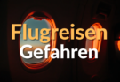 Flugreisen Gefahren